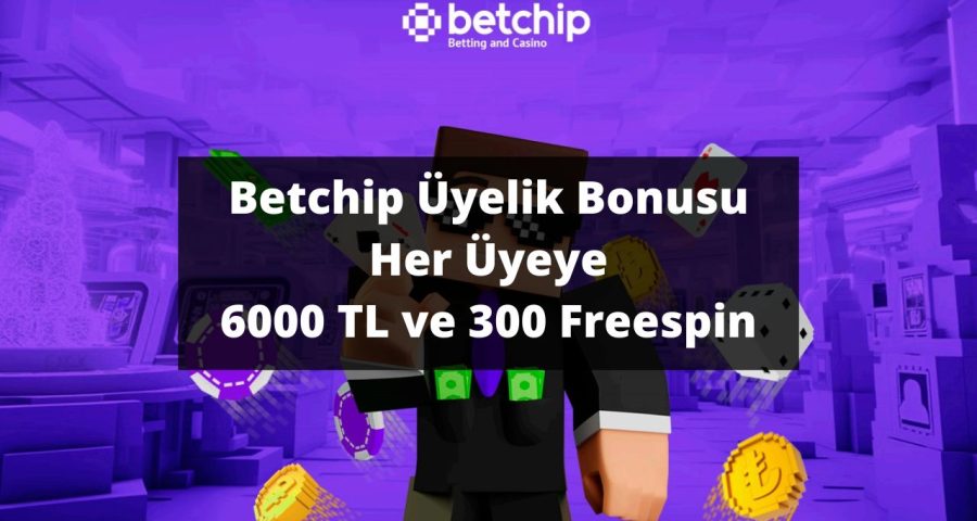 Betchip Üyelik Bonusu Her Üyeye 6000 TL ve 300 Freespin